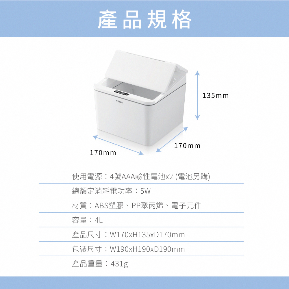 產品規格135mm170mm170mm使用電源:4號AAA鹼性電池x2 (電池另購)總額定消耗電功率:5W材質:ABS塑膠、PP聚丙烯、電子元件容量:4L產品尺寸:W170xH135xD170mm包裝尺寸:W190xH190x190mm產品重量:431g